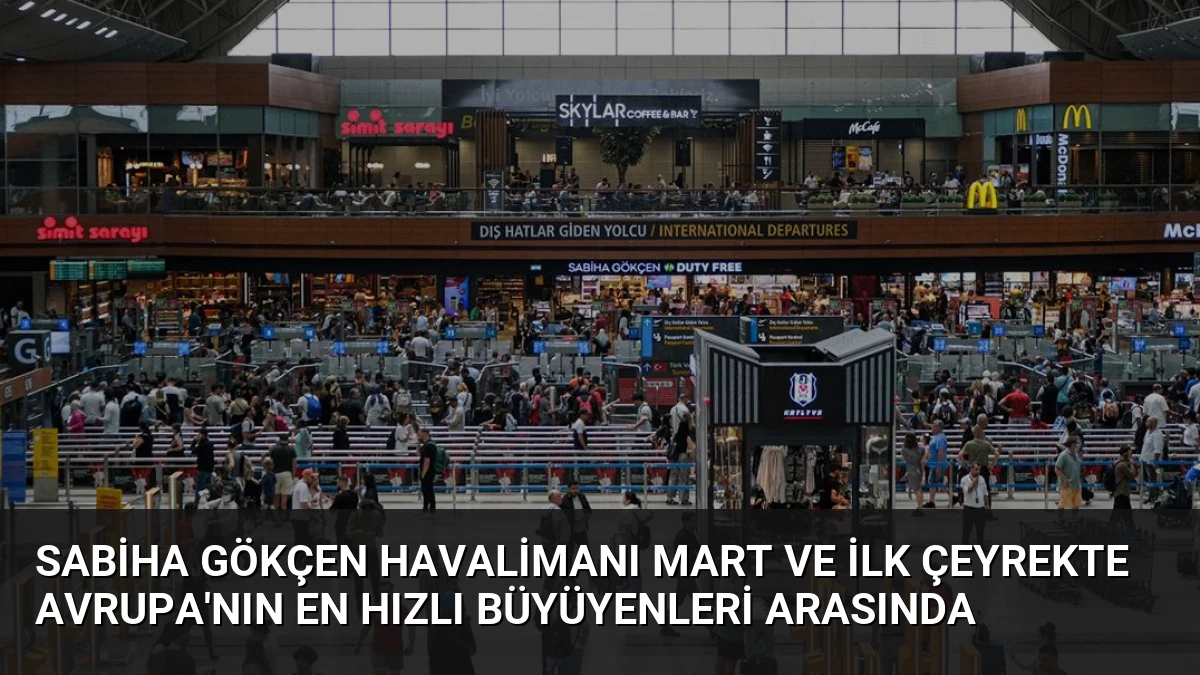 Sabiha Gökçen Havalimanı Mart ve İlk Çeyrekte Avrupa’nın En Hızlı Büyüyenleri Arasında