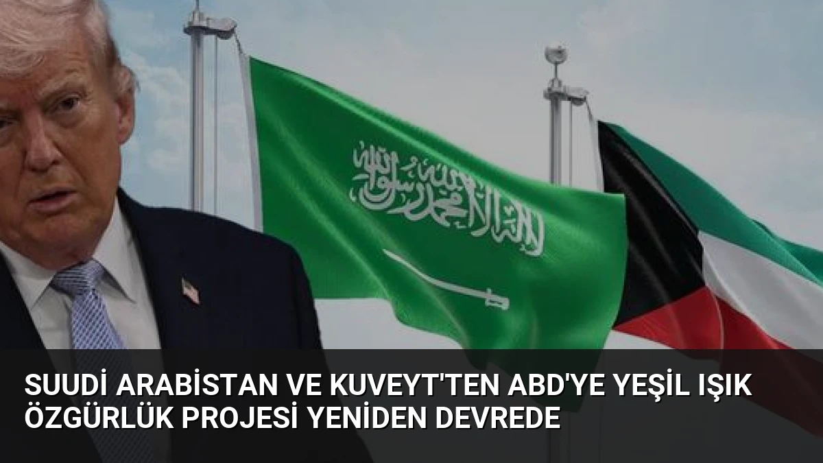 Suudi Arabistan ve Kuveyt’ten ABD’ye Yeşil Işık Özgürlük Projesi Yeniden Devrede