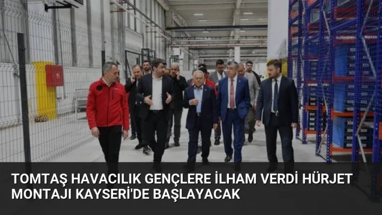 TOMTAŞ Havacılık Gençlere İlham Verdi Hürjet Montajı Kayseri’de Başlayacak