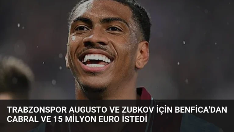 Trabzonspor Augusto ve Zubkov İçin Benfica’dan Cabral Ve 15 Milyon Euro İstedi