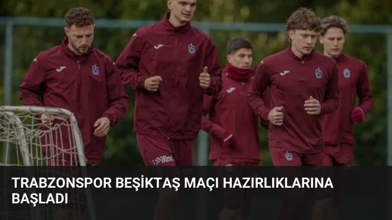 Trabzonspor Beşiktaş Maçı Hazırlıklarına Başladı