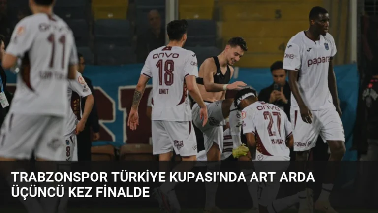 Trabzonspor Türkiye Kupası’nda Art Arda Üçüncü Kez Finalde
