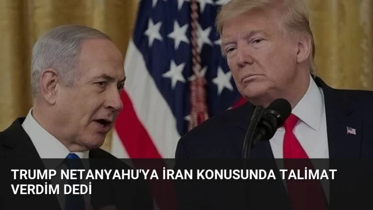 Trump Netanyahu’ya İran Konusunda Talimat Verdim Dedi