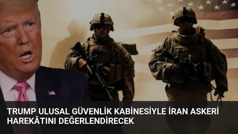 Trump Ulusal Güvenlik Kabinesiyle İran Askeri Harekâtını Değerlendirecek
