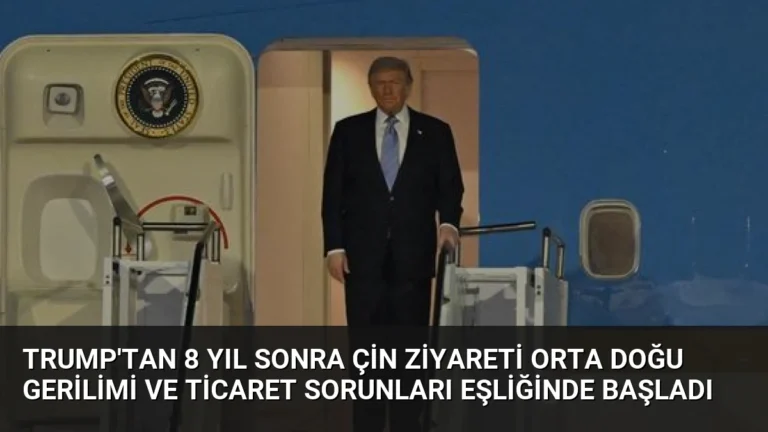 Trump’tan 8 Yıl Sonra Çin Ziyareti Orta Doğu Gerilimi ve Ticaret Sorunları Eşliğinde Başladı