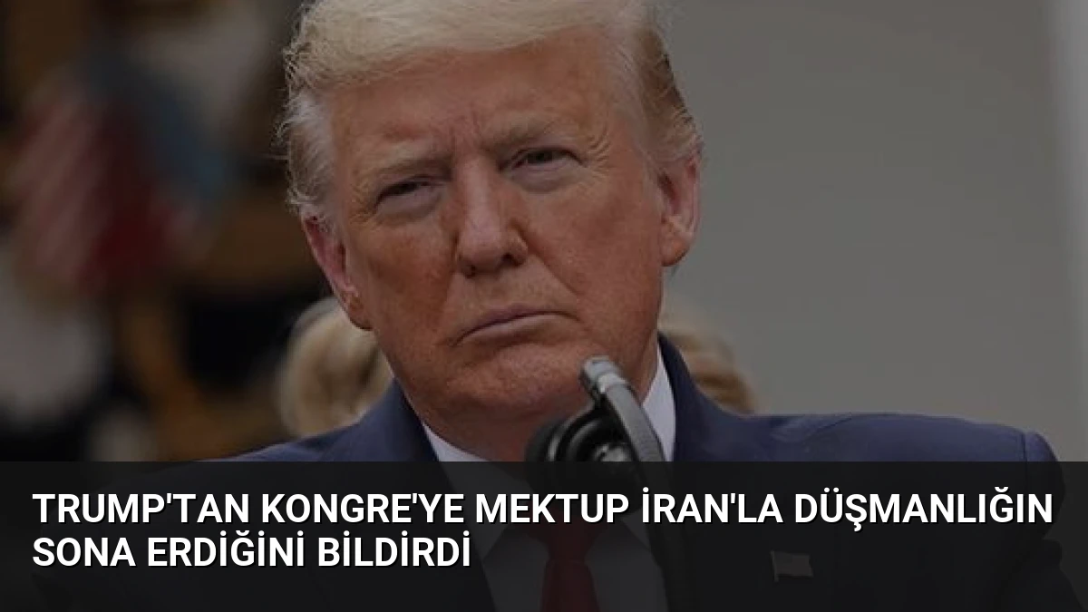 Trump’tan Kongre’ye Mektup İran’la Düşmanlığın Sona Erdiğini Bildirdi