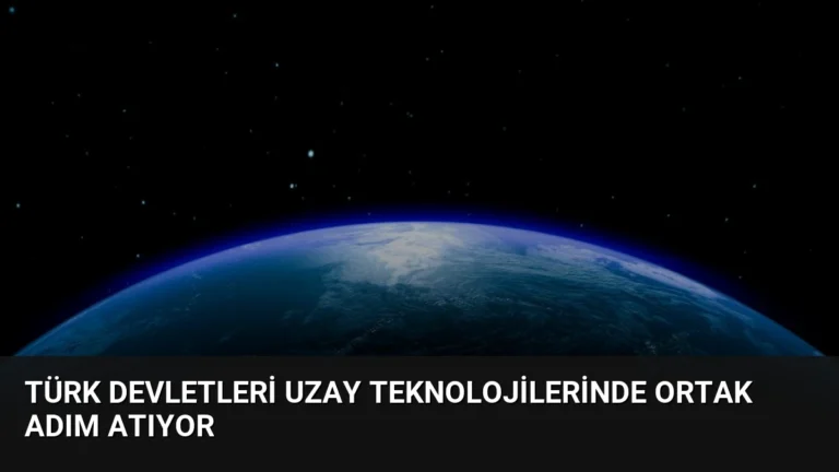 Türk Devletleri Uzay Teknolojilerinde Ortak Adım Atıyor
