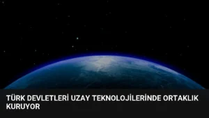Türk Devletleri Uzay Teknolojilerinde Ortaklık Kuruyor