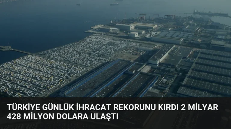 Türkiye Günlük İhracat Rekorunu Kırdı 2 Milyar 428 Milyon Dolara Ulaştı