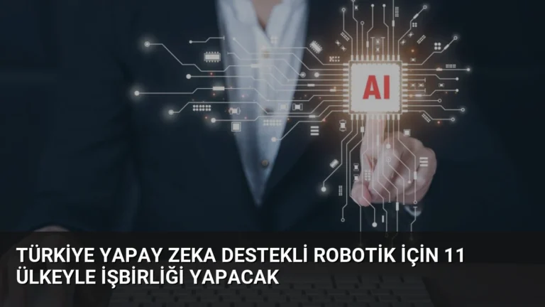 Türkiye Yapay Zeka Destekli Robotik İçin 11 Ülkeyle İşbirliği Yapacak