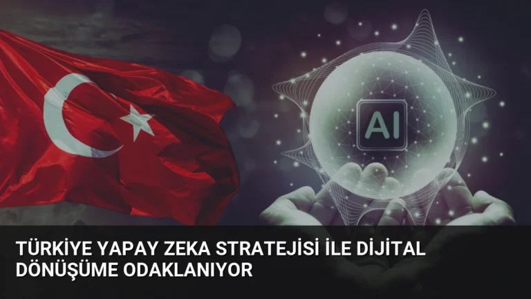 Türkiye Yapay Zeka Stratejisi ile Dijital Dönüşüme Odaklanıyor