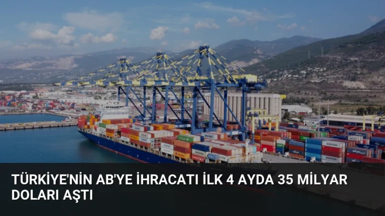 Türkiye’nin AB’ye İhracatı İlk 4 Ayda 35 Milyar Doları Aştı