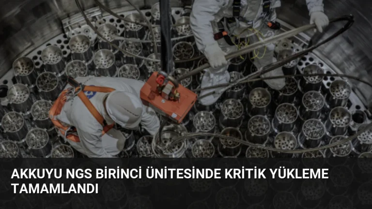 Akkuyu NGS Birinci Ünitesinde Kritik Yükleme Tamamlandı