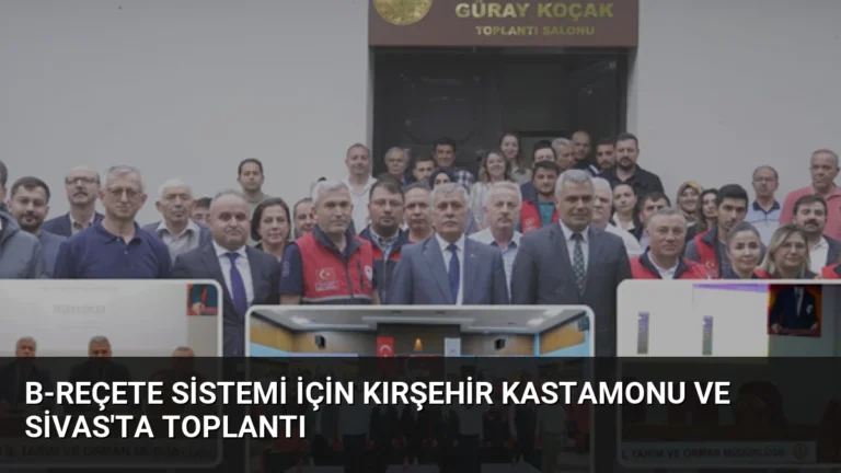 B-REÇETE Sistemi İçin Kırşehir Kastamonu ve Sivas’ta Toplantı
