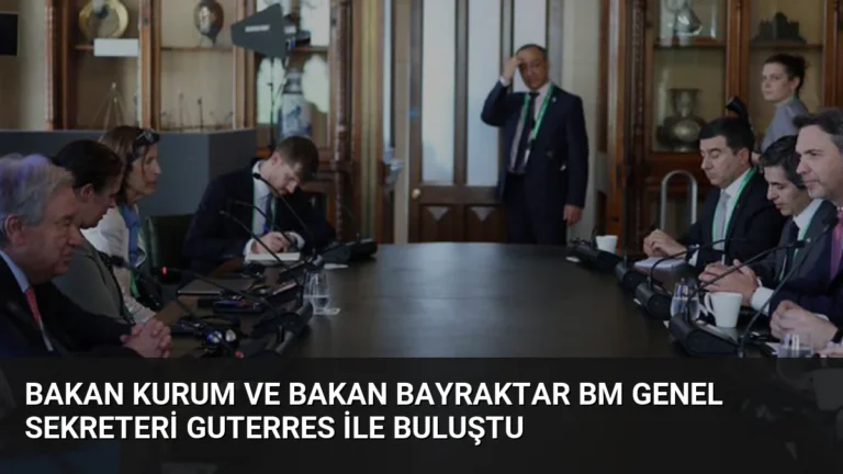 Bakan Kurum ve Bakan Bayraktar BM Genel Sekreteri Guterres ile Buluştu