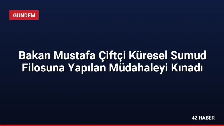 Bakan Mustafa Çiftçi Küresel Sumud Filosuna Yapılan Müdahaleyi Kınadı