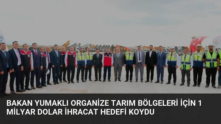 Bakan Yumaklı Organize Tarım Bölgeleri İçin 1 Milyar Dolar İhracat Hedefi Koydu
