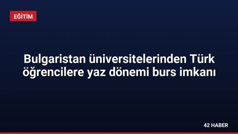 Bulgaristan üniversitelerinden Türk öğrencilere yaz dönemi burs imkanı