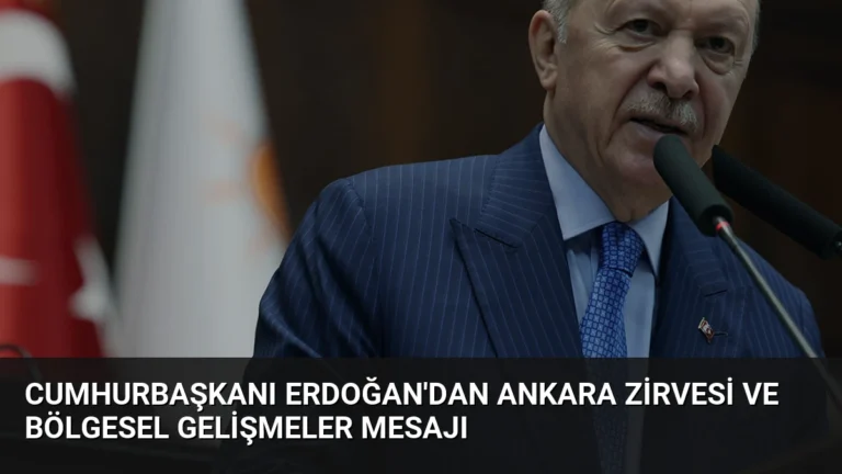 Cumhurbaşkanı Erdoğan’dan Ankara Zirvesi ve Bölgesel Gelişmeler Mesajı