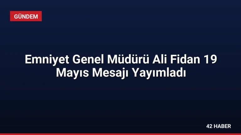 Emniyet Genel Müdürü Ali Fidan 19 Mayıs Mesajı Yayımladı