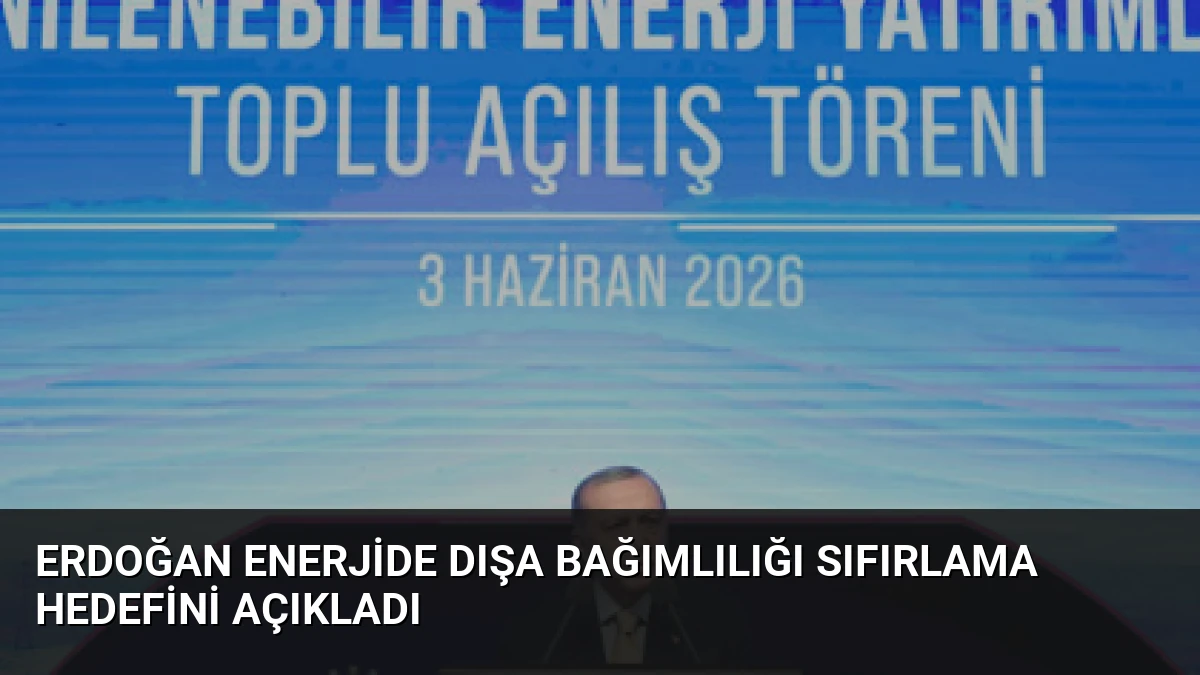 Erdoğan Enerjide Dışa Bağımlılığı Sıfırlama Hedefini Açıkladı