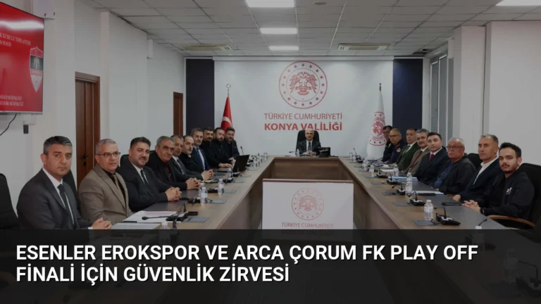 Esenler Erokspor ve Arca Çorum FK Play Off Finali İçin Güvenlik Zirvesi