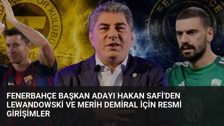 Fenerbahçe Başkan Adayı Hakan Safi’den Lewandowski ve Merih Demiral İçin Resmi Girişimler