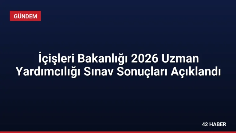 İçişleri Bakanlığı 2026 Uzman Yardımcılığı Sınav Sonuçları Açıklandı