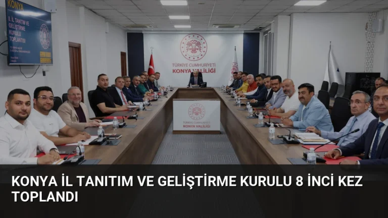 Konya İl Tanıtım ve Geliştirme Kurulu 8 inci kez toplandı