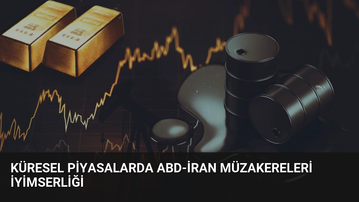 Küresel Piyasalarda ABD-İran Müzakereleri İyimserliği