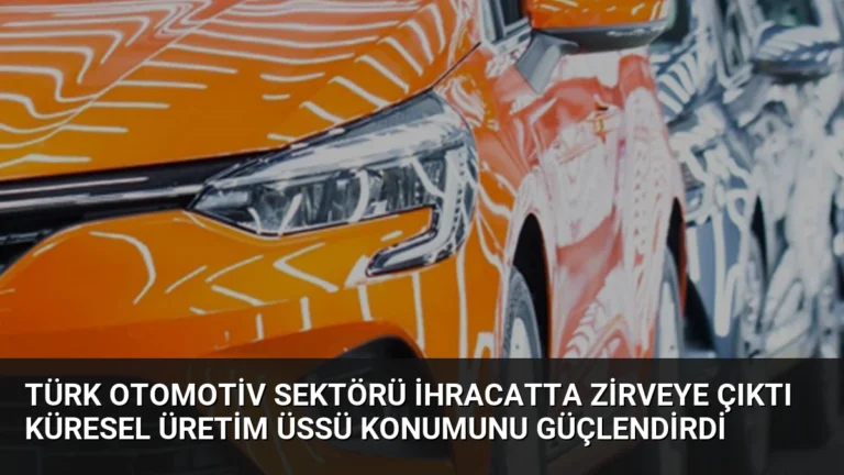 Türk Otomotiv Sektörü İhracatta Zirveye Çıktı Küresel Üretim Üssü Konumunu Güçlendirdi
