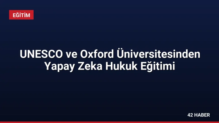 UNESCO ve Oxford Üniversitesinden Yapay Zeka Hukuk Eğitimi