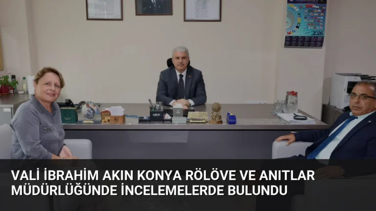Vali İbrahim Akın Konya Rölöve ve Anıtlar Müdürlüğünde İncelemelerde Bulundu