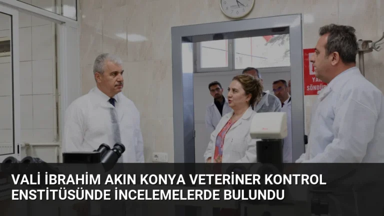 Vali İbrahim Akın Konya Veteriner Kontrol Enstitüsünde İncelemelerde Bulundu