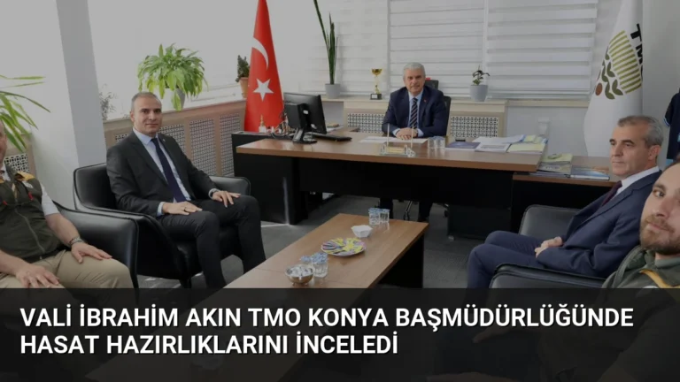 Vali İbrahim Akın TMO Konya Başmüdürlüğünde Hasat Hazırlıklarını İnceledi