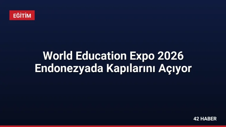 World Education Expo 2026 Endonezyada Kapılarını Açıyor