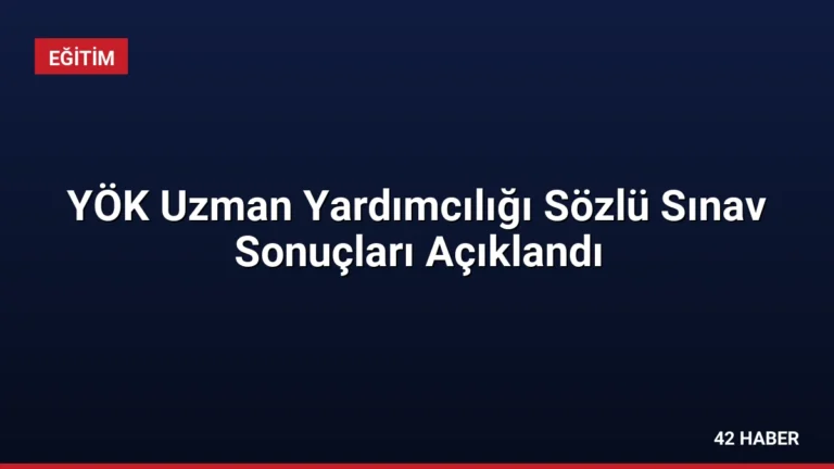 YÖK Uzman Yardımcılığı Sözlü Sınav Sonuçları Açıklandı