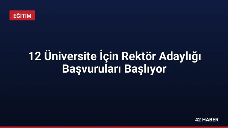 12 Üniversite İçin Rektör Adaylığı Başvuruları Başlıyor