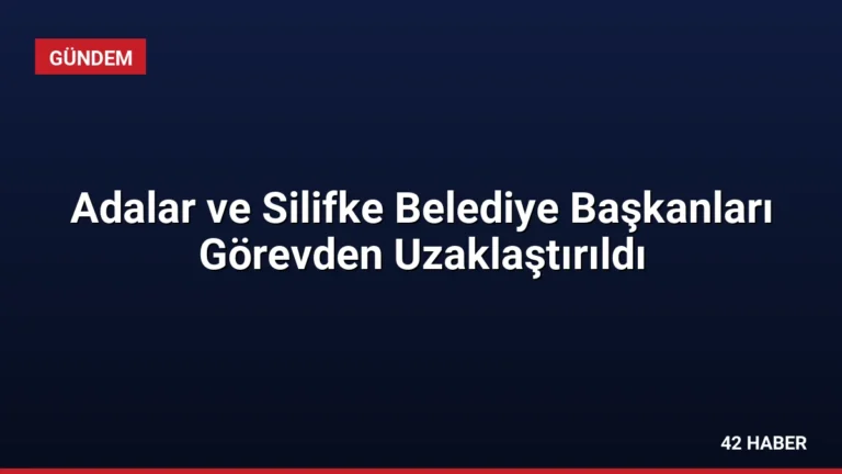 Adalar ve Silifke Belediye Başkanları Görevden Uzaklaştırıldı