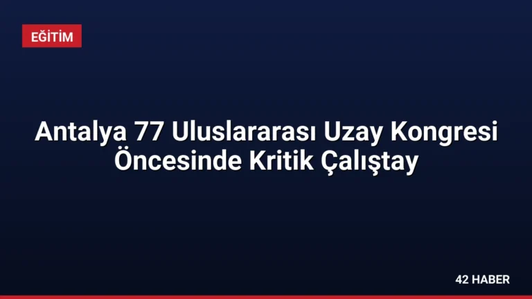 Antalya 77 Uluslararası Uzay Kongresi Öncesinde Kritik Çalıştay