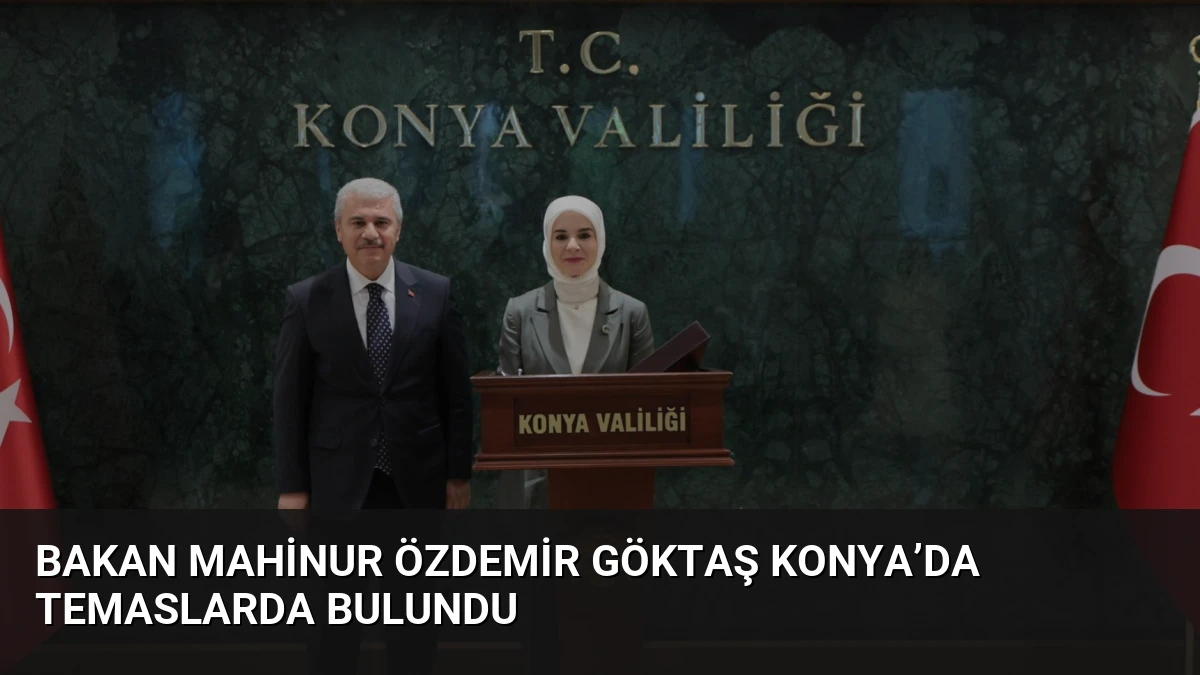 Bakan Mahinur Özdemir Göktaş Konya’da Temaslarda Bulundu