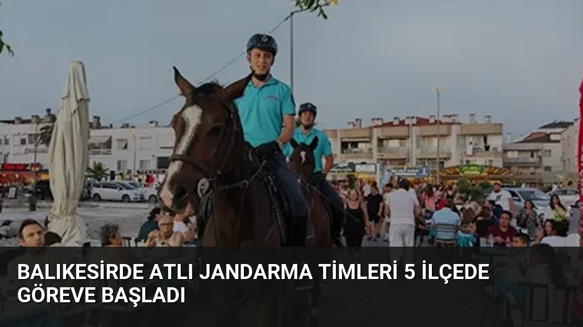 Balıkesirde Atlı Jandarma Timleri 5 İlçede Göreve Başladı