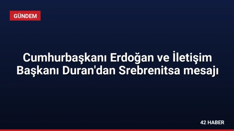 Cumhurbaşkanı Erdoğan ve İletişim Başkanı Duran’dan Srebrenitsa mesajı