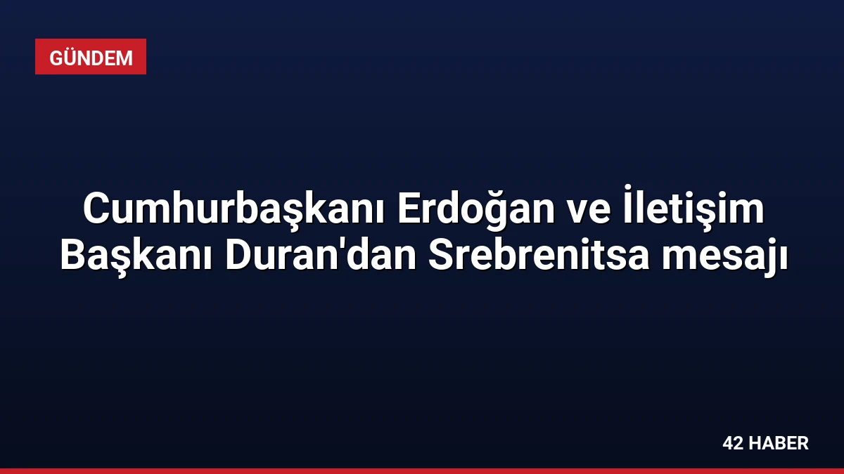 Cumhurbaşkanı Erdoğan ve İletişim Başkanı Duran’dan Srebrenitsa mesajı