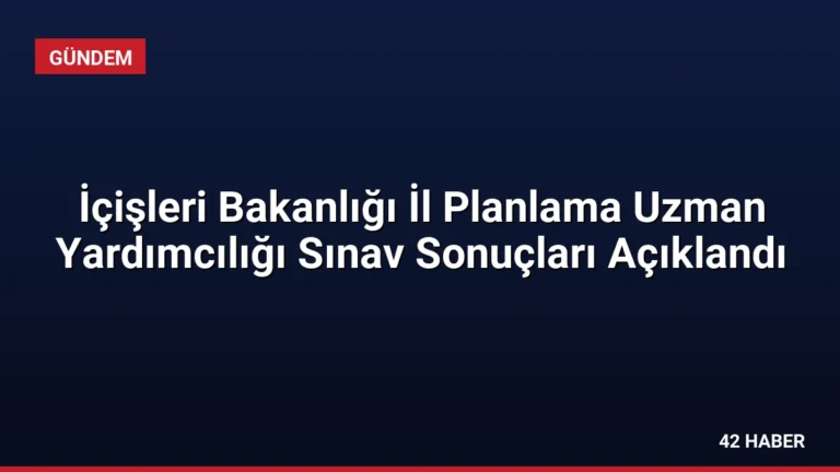 İçişleri Bakanlığı İl Planlama Uzman Yardımcılığı Sınav Sonuçları Açıklandı