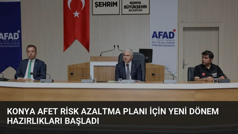 Konya Afet Risk Azaltma Planı İçin Yeni Dönem Hazırlıkları Başladı