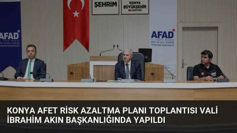 Konya Afet Risk Azaltma Planı Toplantısı Vali İbrahim Akın Başkanlığında Yapıldı