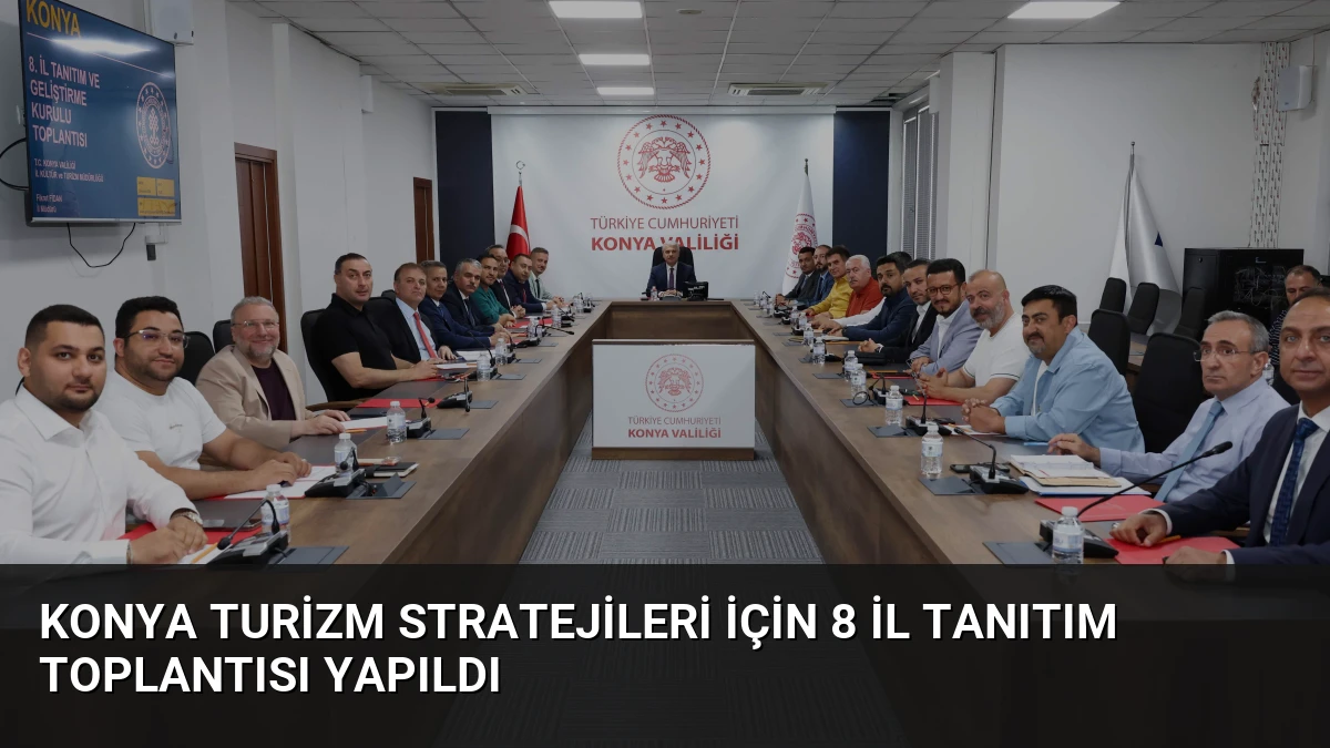 Konya Turizm Stratejileri İçin 8 İl Tanıtım Toplantısı Yapıldı