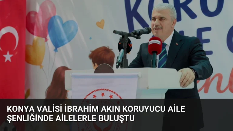 Konya Valisi İbrahim Akın Koruyucu Aile Şenliğinde Ailelerle Buluştu