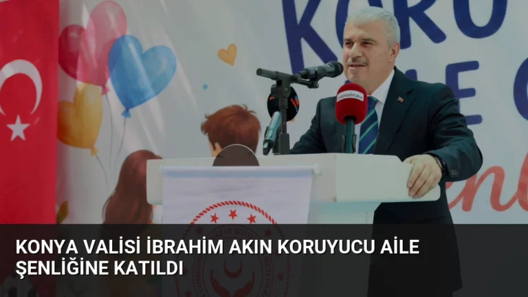 Konya Valisi İbrahim Akın Koruyucu Aile Şenliğine Katıldı